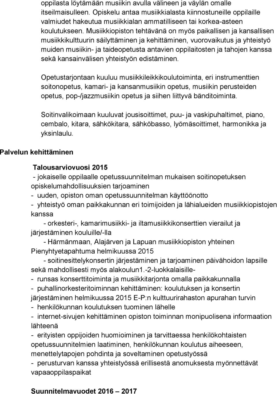 Musiikkiopiston tehtävänä on myös paikallisen ja kansallisen musiikkikulttuurin säilyttäminen ja kehittäminen, vuorovaikutus ja yhteistyö muiden musiikin- ja taideopetusta antavien oppilaitosten ja