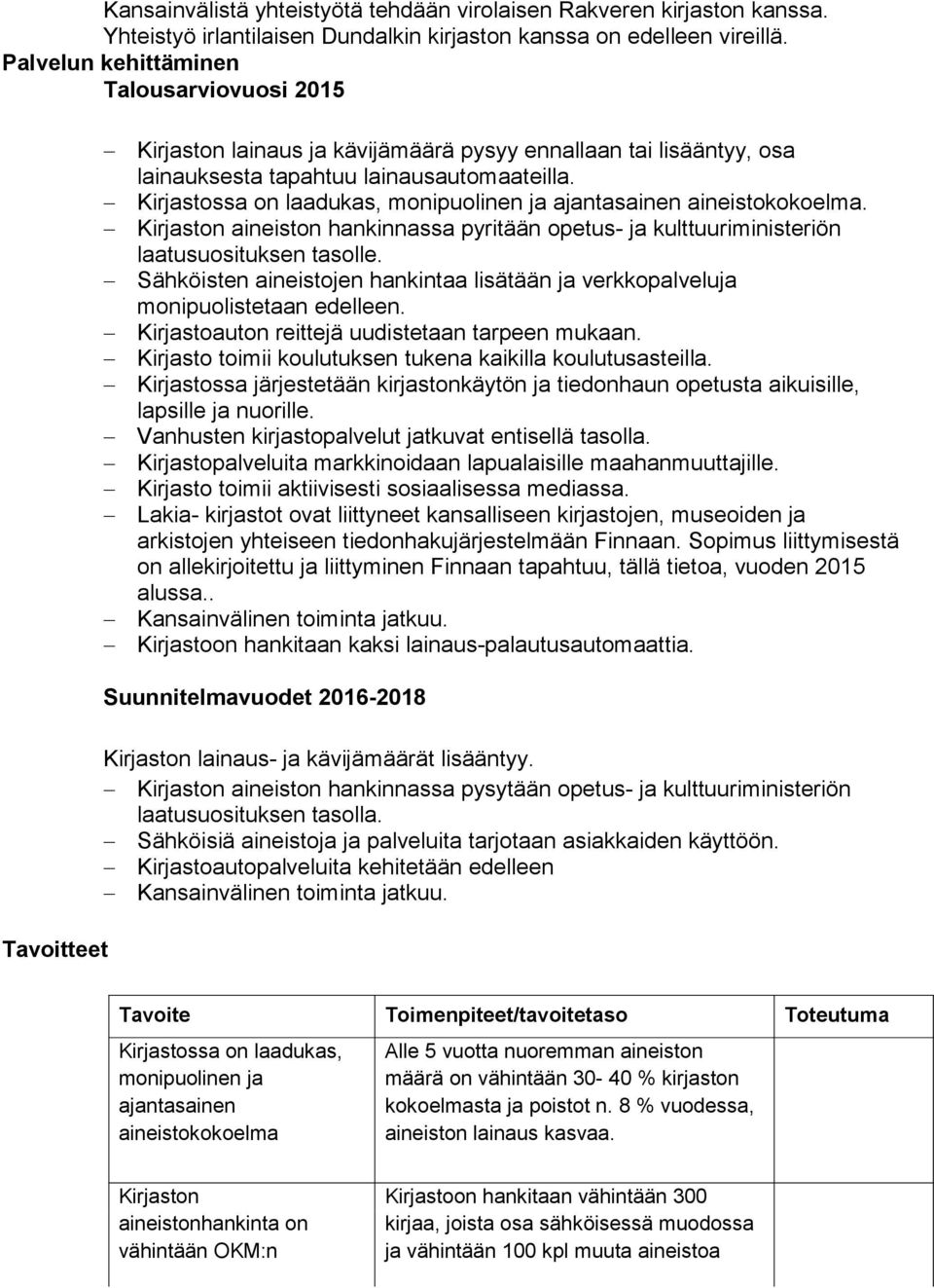 Kirjastossa on laadukas, monipuolinen ja ajantasainen aineistokokoelma. Kirjaston aineiston hankinnassa pyritään opetus- ja kulttuuriministeriön laatusuosituksen tasolle.