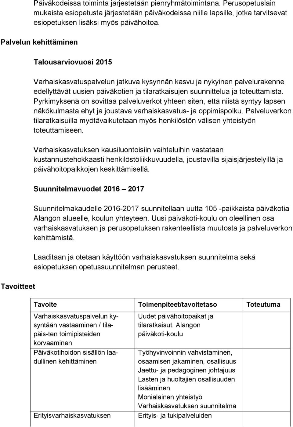 Pyrkimyksenä on sovittaa palveluverkot yhteen siten, että niistä syntyy lapsen näkökulmasta ehyt ja joustava varhaiskasvatus- ja oppimispolku.