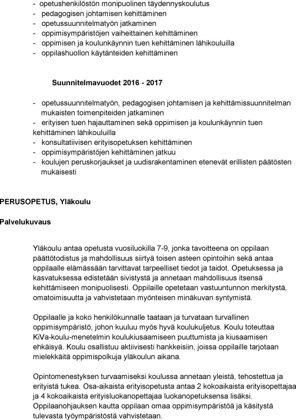 mukaisten toimenpiteiden jatkaminen - erityisen tuen hajauttaminen sekä oppimisen ja koulunkäynnin tuen kehittäminen lähikouluilla - konsultatiivisen erityisopetuksen kehittäminen -