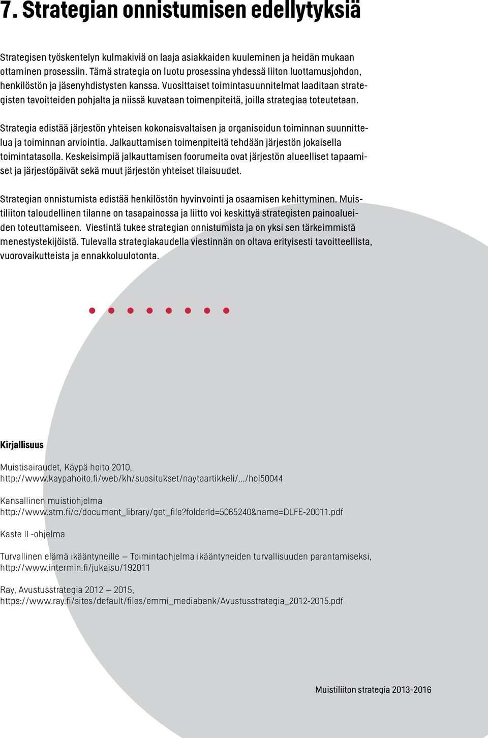 Vuosittaiset toimintasuunnitelmat laaditaan strategisten tavoitteiden pohjalta ja niissä kuvataan toimenpiteitä, joilla strategiaa toteutetaan.