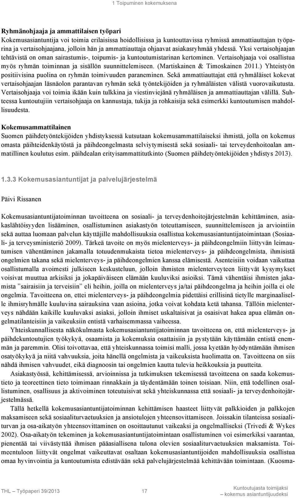 Vertaisohjaaja voi osallistua myös ryhmän toiminnan ja sisällön suunnittelemiseen. (Martiskainen & Timoskainen 2011.) Yhteistyön positiivisina puolina on ryhmän toimivuuden paraneminen.