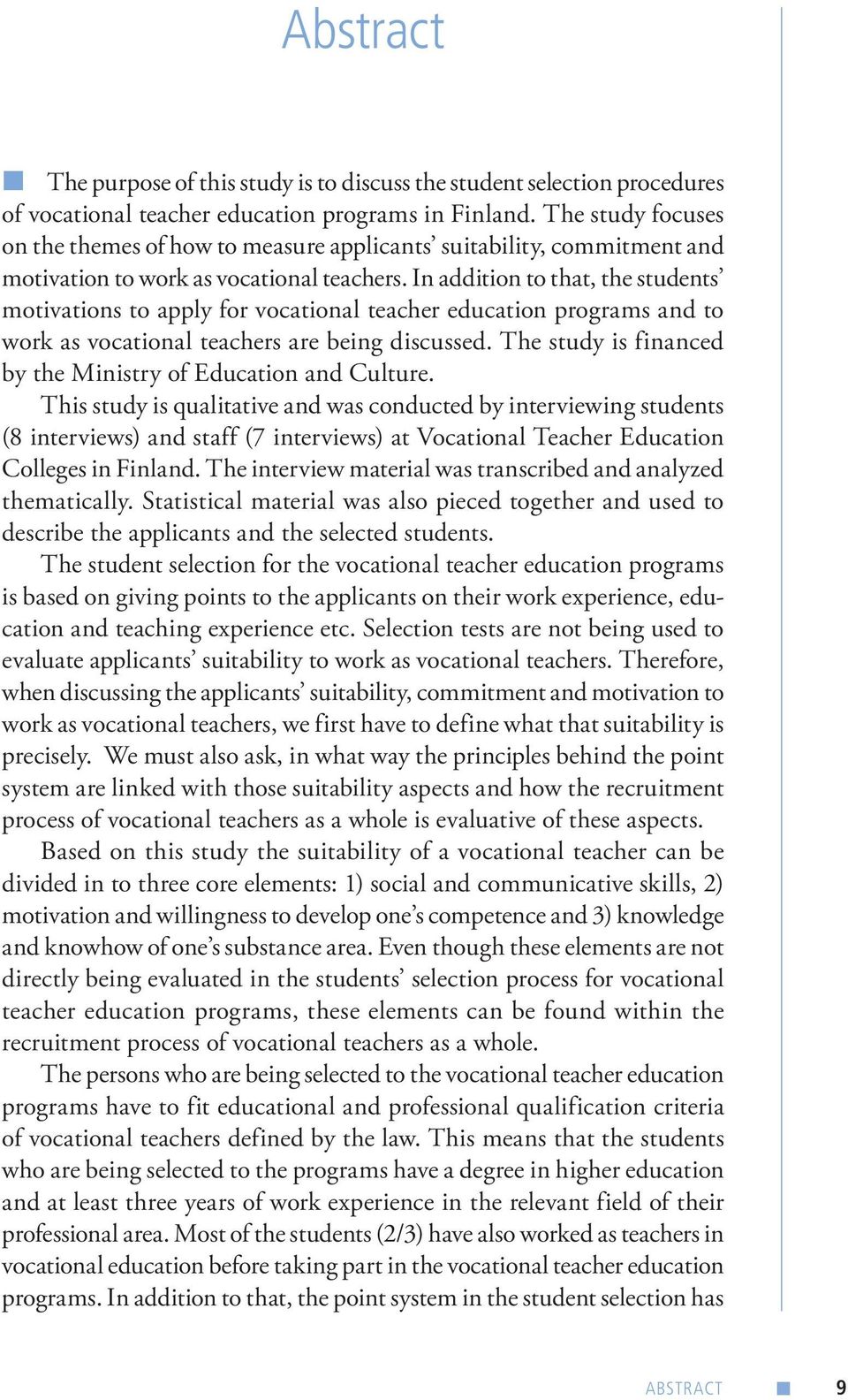 In addition to that, the students motivations to apply for vocational teacher education programs and to work as vocational teachers are being discussed.