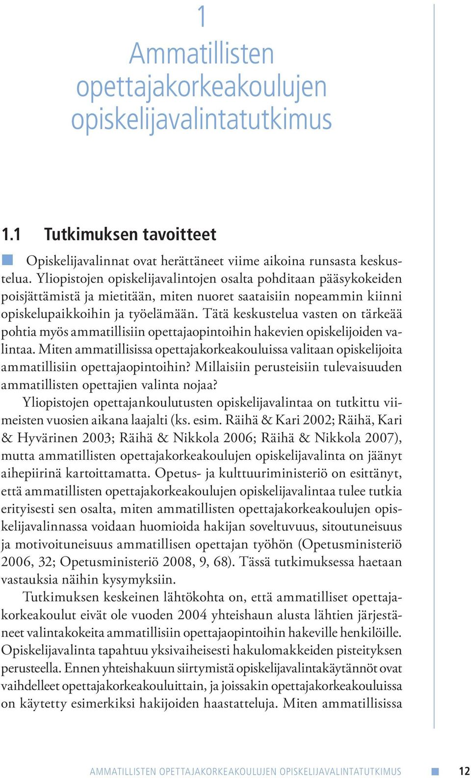 Tätä keskustelua vasten on tärkeää pohtia myös ammatillisiin opettajaopintoihin hakevien opiskelijoiden valintaa.