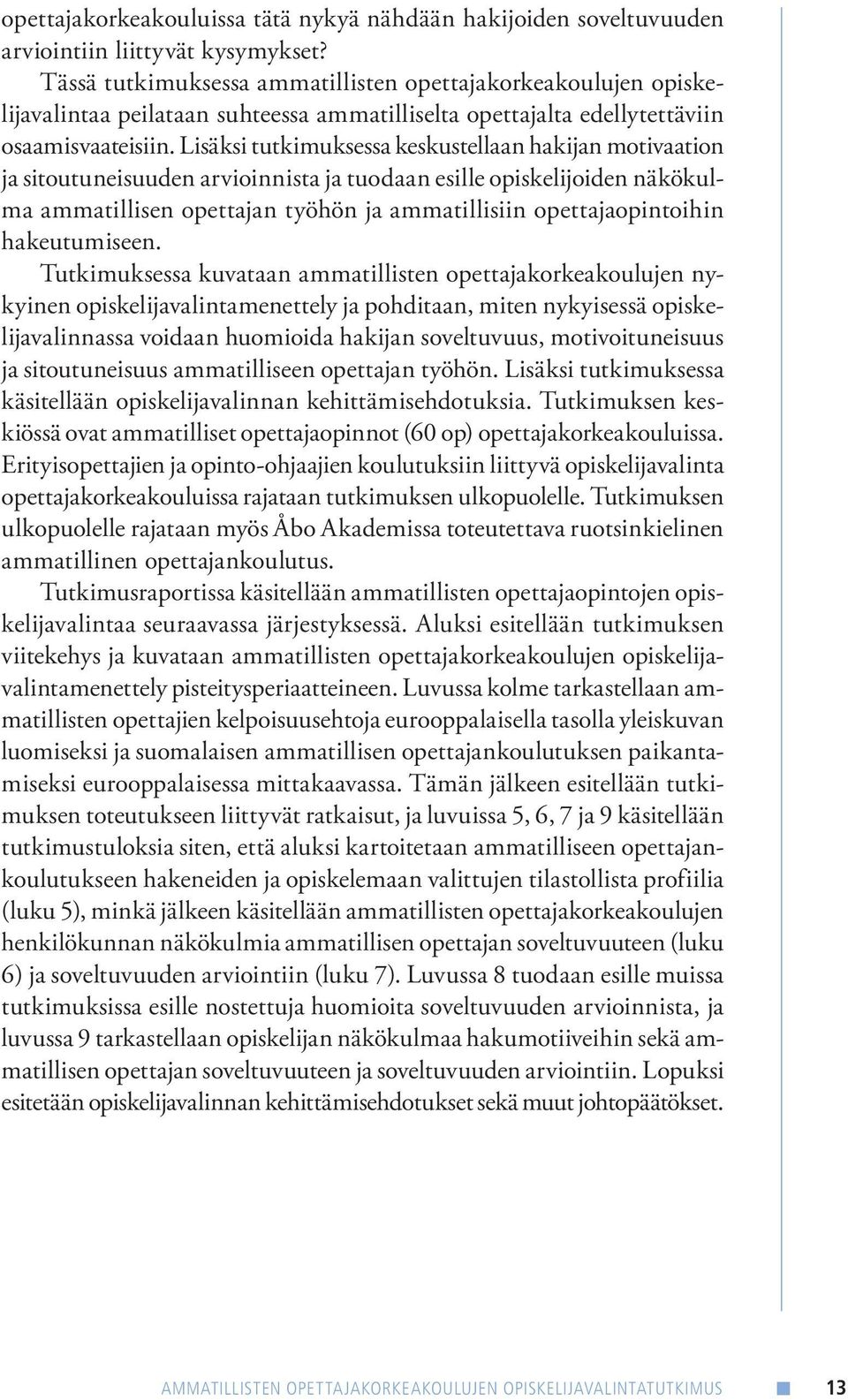 Lisäksi tutkimuksessa keskustellaan hakijan motivaation ja sitoutuneisuuden arvioinnista ja tuodaan esille opiskelijoiden näkökulma ammatillisen opettajan työhön ja ammatillisiin opettajaopintoihin