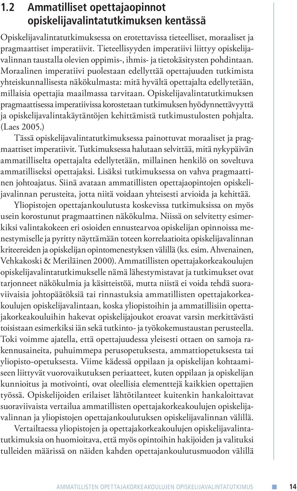 Moraalinen imperatiivi puolestaan edellyttää opettajuuden tutkimista yhteiskunnallisesta näkökulmasta: mitä hyvältä opettajalta edellytetään, millaisia opettajia maailmassa tarvitaan.