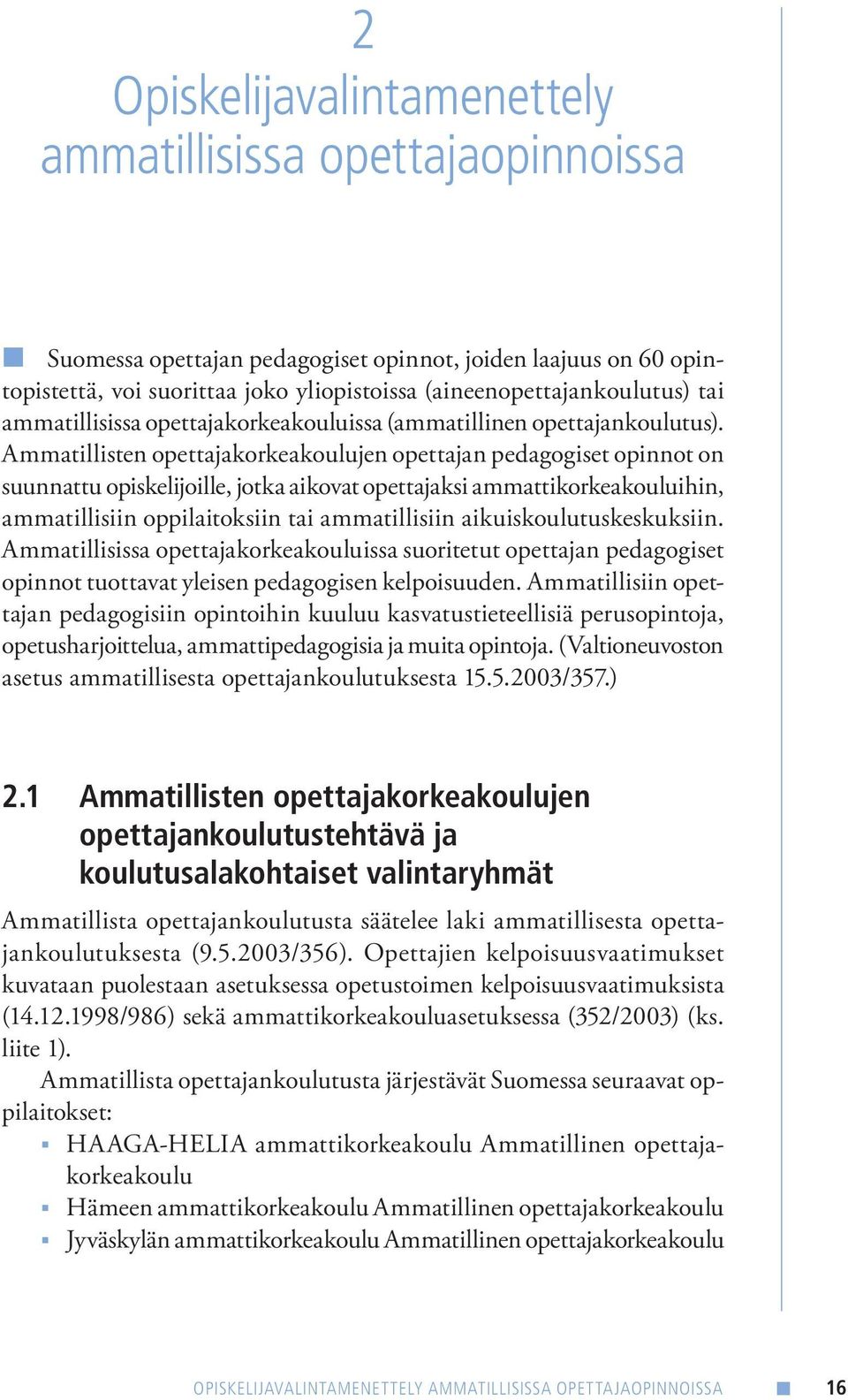 Ammatillisten opettajakorkeakoulujen opettajan pedagogiset opinnot on suunnattu opiskelijoille, jotka aikovat opettajaksi ammattikorkeakouluihin, ammatillisiin oppilaitoksiin tai ammatillisiin