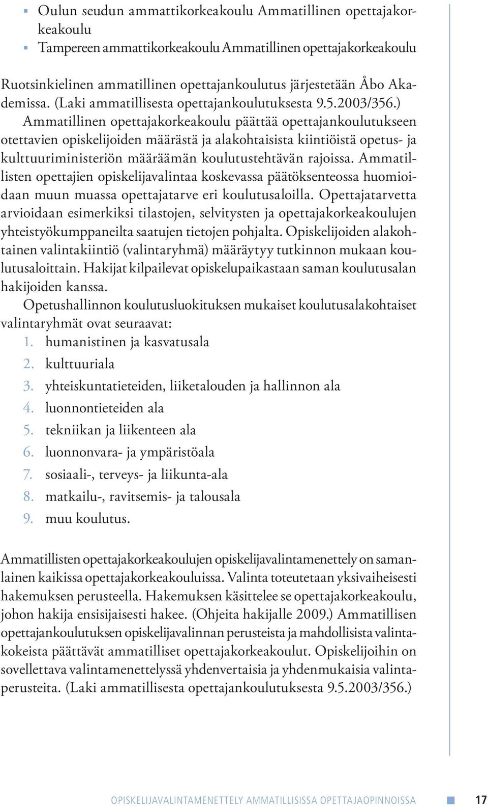 ) Ammatillinen opettajakorkeakoulu päättää opettajankoulutukseen otettavien opiskelijoiden määrästä ja alakohtaisista kiintiöistä opetus- ja kulttuuriministeriön määräämän koulutustehtävän rajoissa.