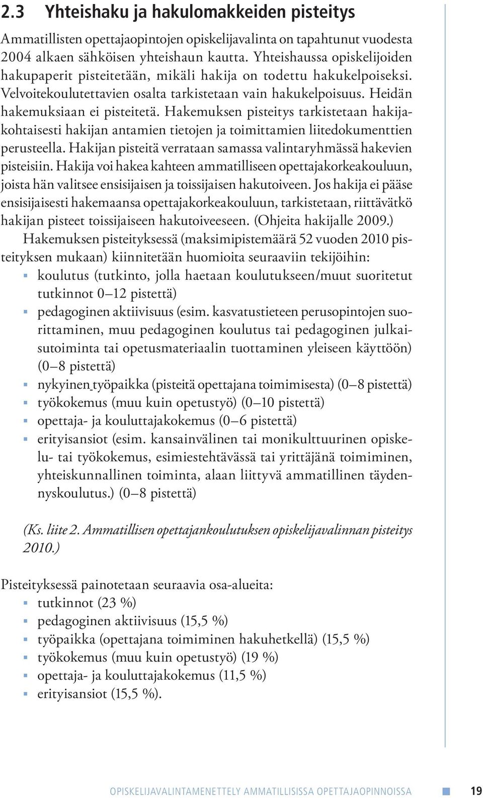 Hakemuksen pisteitys tarkistetaan hakijakohtaisesti hakijan antamien tietojen ja toimittamien liitedokumenttien perusteella. Hakijan pisteitä verrataan samassa valintaryhmässä hakevien pisteisiin.