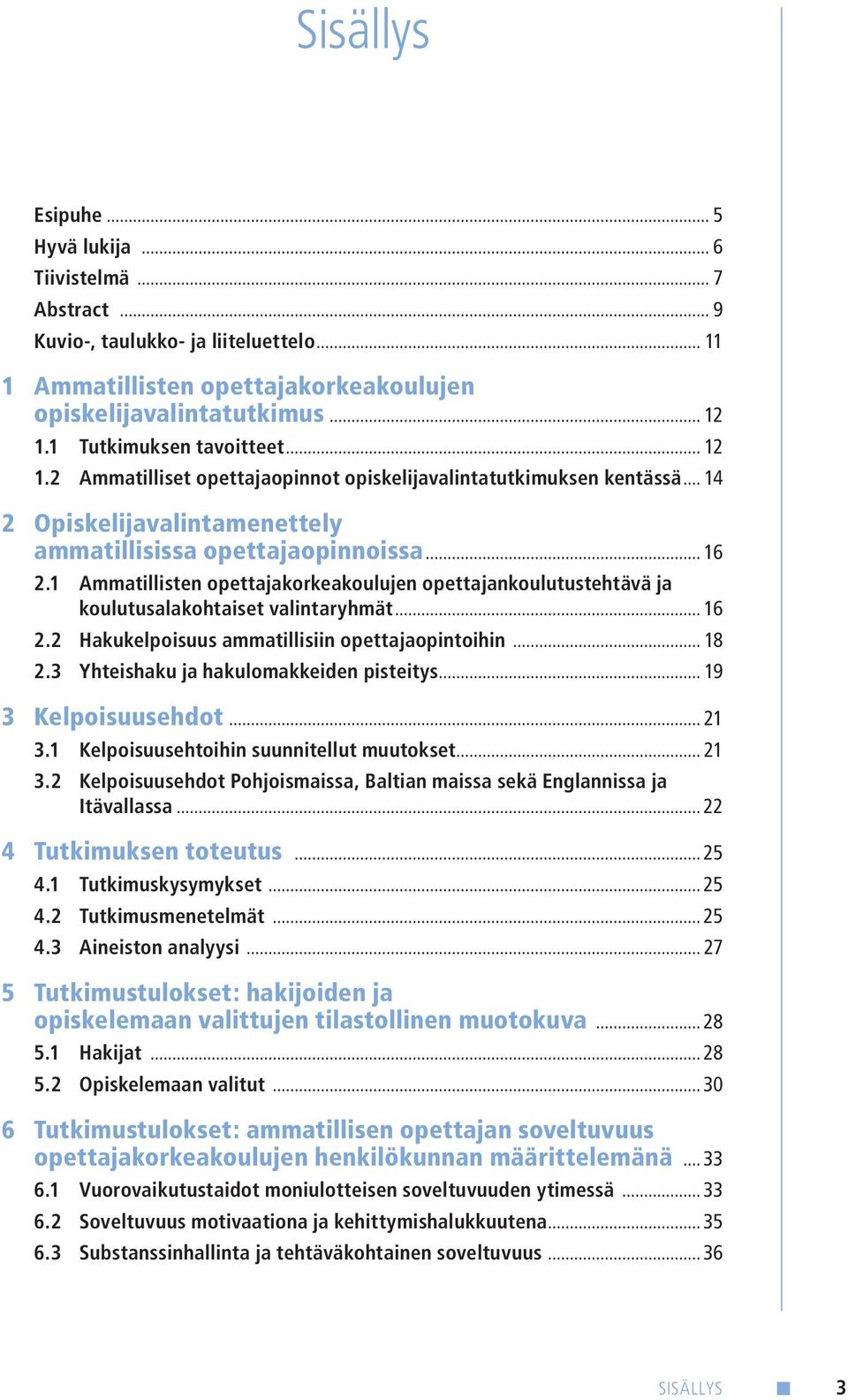 1 Ammatillisten opettajakorkeakoulujen opettajankoulutustehtävä ja koulutusalakohtaiset valintaryhmät... 16 2.2 Hakukelpoisuus ammatillisiin opettajaopintoihin... 18 2.