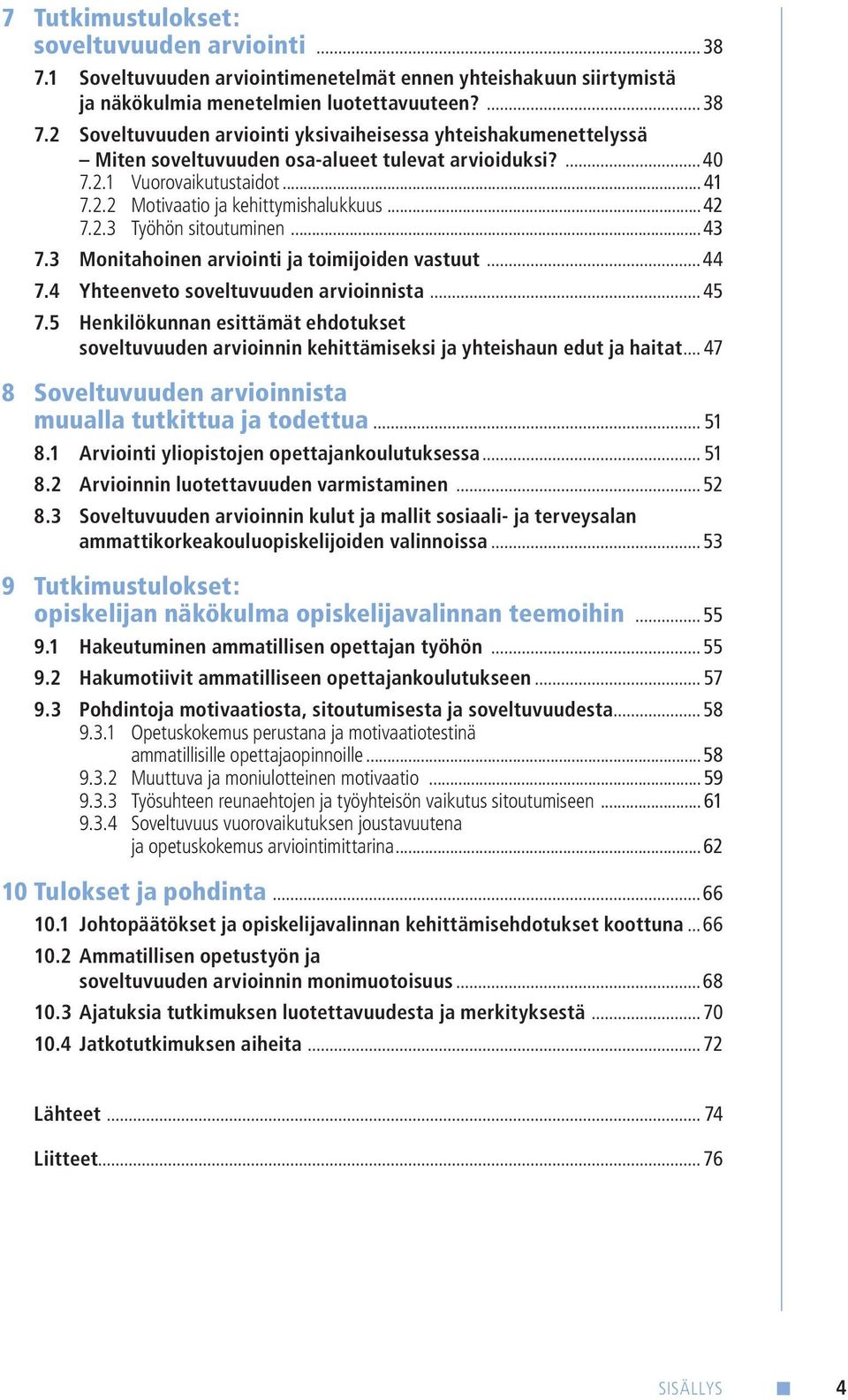 4 Yhteenveto soveltuvuuden arvioinnista... 45 7.5 Henkilökunnan esittämät ehdotukset soveltuvuuden arvioinnin kehittämiseksi ja yhteishaun edut ja haitat.