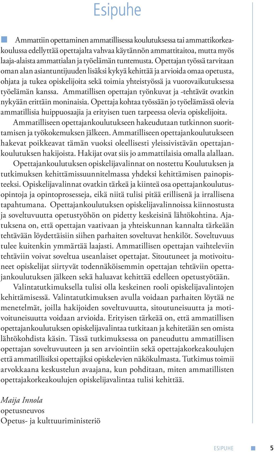 Opettajan työssä tarvitaan oman alan asiantuntijuuden lisäksi kykyä kehittää ja arvioida omaa opetusta, ohjata ja tukea opiskelijoita sekä toimia yhteistyössä ja vuorovaikutuksessa työelämän kanssa.