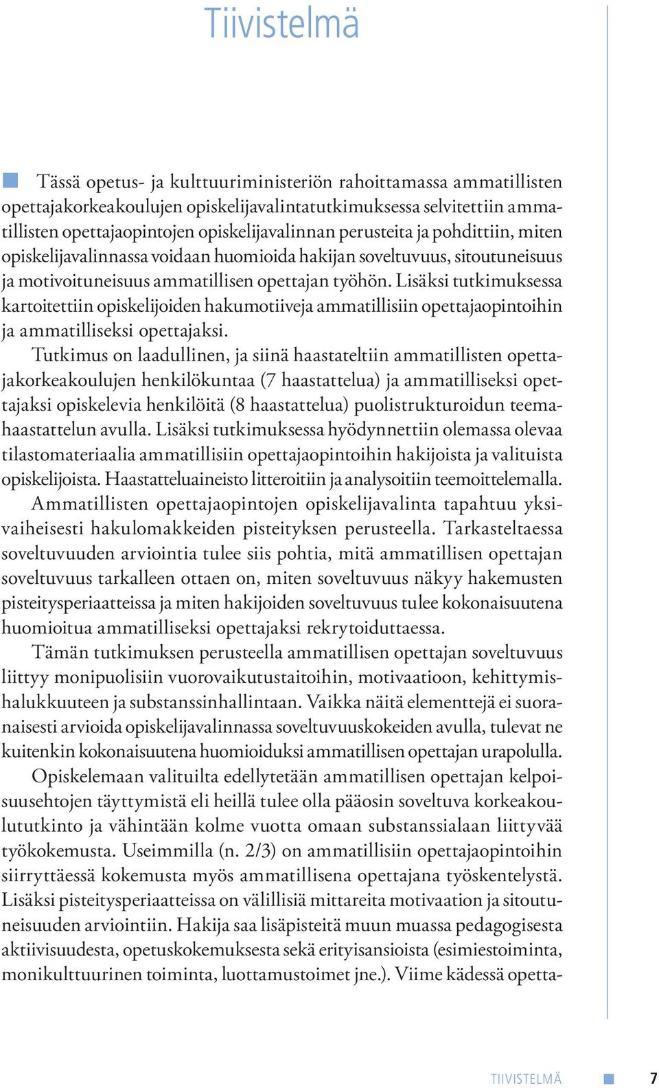 Lisäksi tutkimuksessa kartoitettiin opiskelijoiden hakumotiiveja ammatillisiin opettajaopintoihin ja ammatilliseksi opettajaksi.