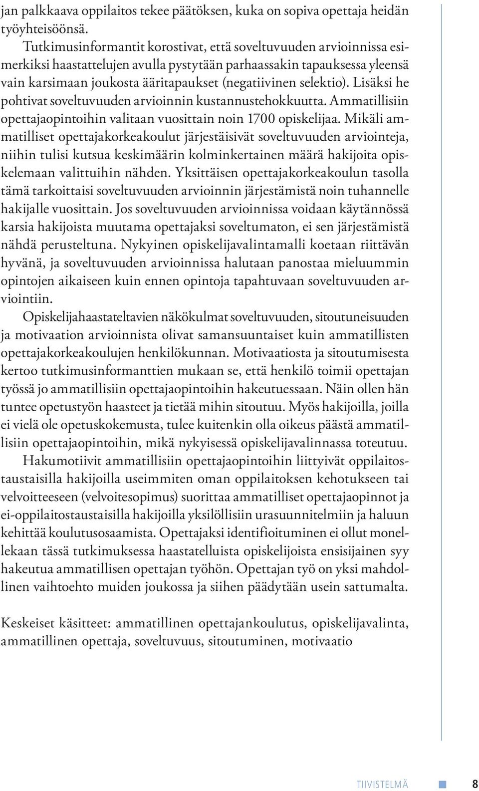 selektio). Lisäksi he pohtivat soveltuvuuden arvioinnin kustannustehokkuutta. Ammatillisiin opettajaopintoihin valitaan vuosittain noin 1700 opiskelijaa.