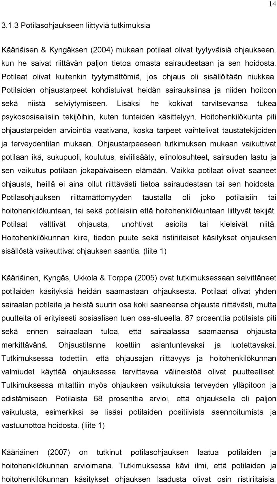 Lisäksi he kokivat tarvitsevansa tukea psykososiaalisiin tekijöihin, kuten tunteiden käsittelyyn.