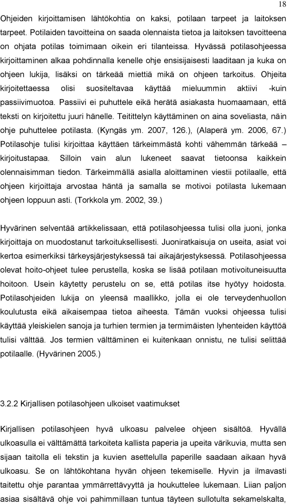 Hyvässä potilasohjeessa kirjoittaminen alkaa pohdinnalla kenelle ohje ensisijaisesti laaditaan ja kuka on ohjeen lukija, lisäksi on tärkeää miettiä mikä on ohjeen tarkoitus.