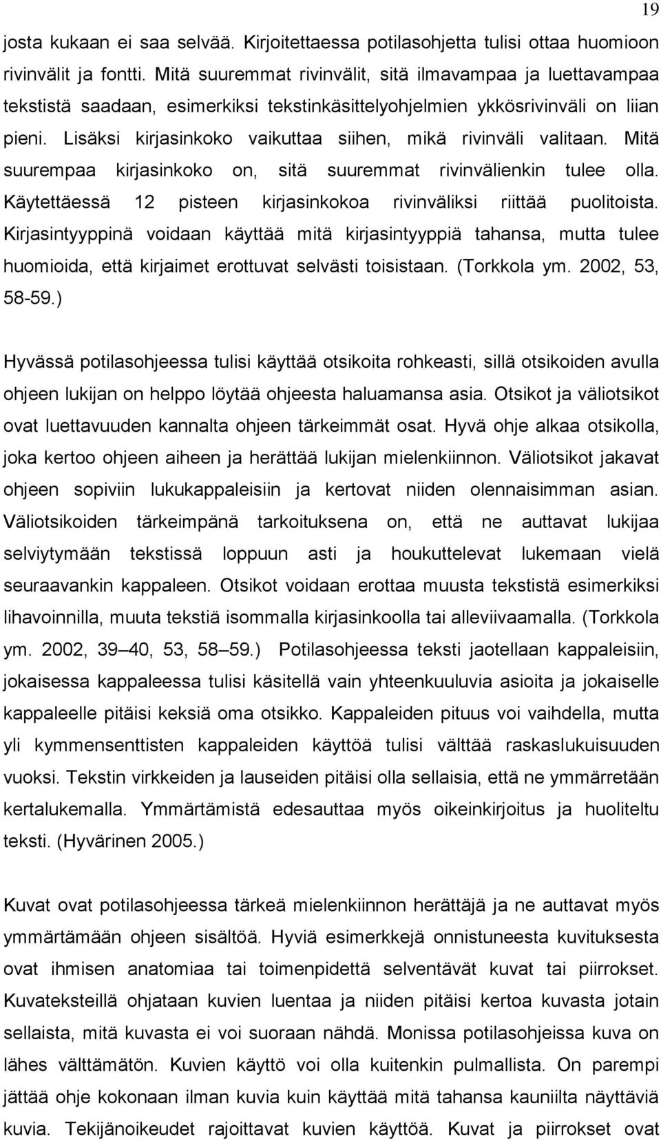 Lisäksi kirjasinkoko vaikuttaa siihen, mikä rivinväli valitaan. Mitä suurempaa kirjasinkoko on, sitä suuremmat rivinvälienkin tulee olla.