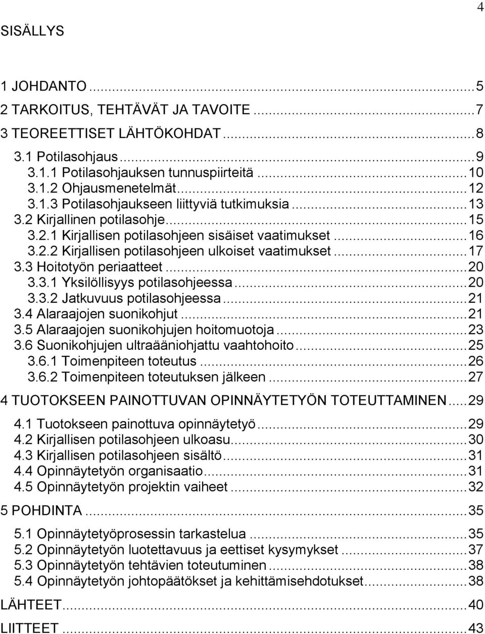 .. 20 3.3.2 Jatkuvuus potilasohjeessa... 21 3.4 Alaraajojen suonikohjut... 21 3.5 Alaraajojen suonikohjujen hoitomuotoja... 23 3.6 Suonikohjujen ultraääniohjattu vaahtohoito... 25 3.6.1 Toimenpiteen toteutus.