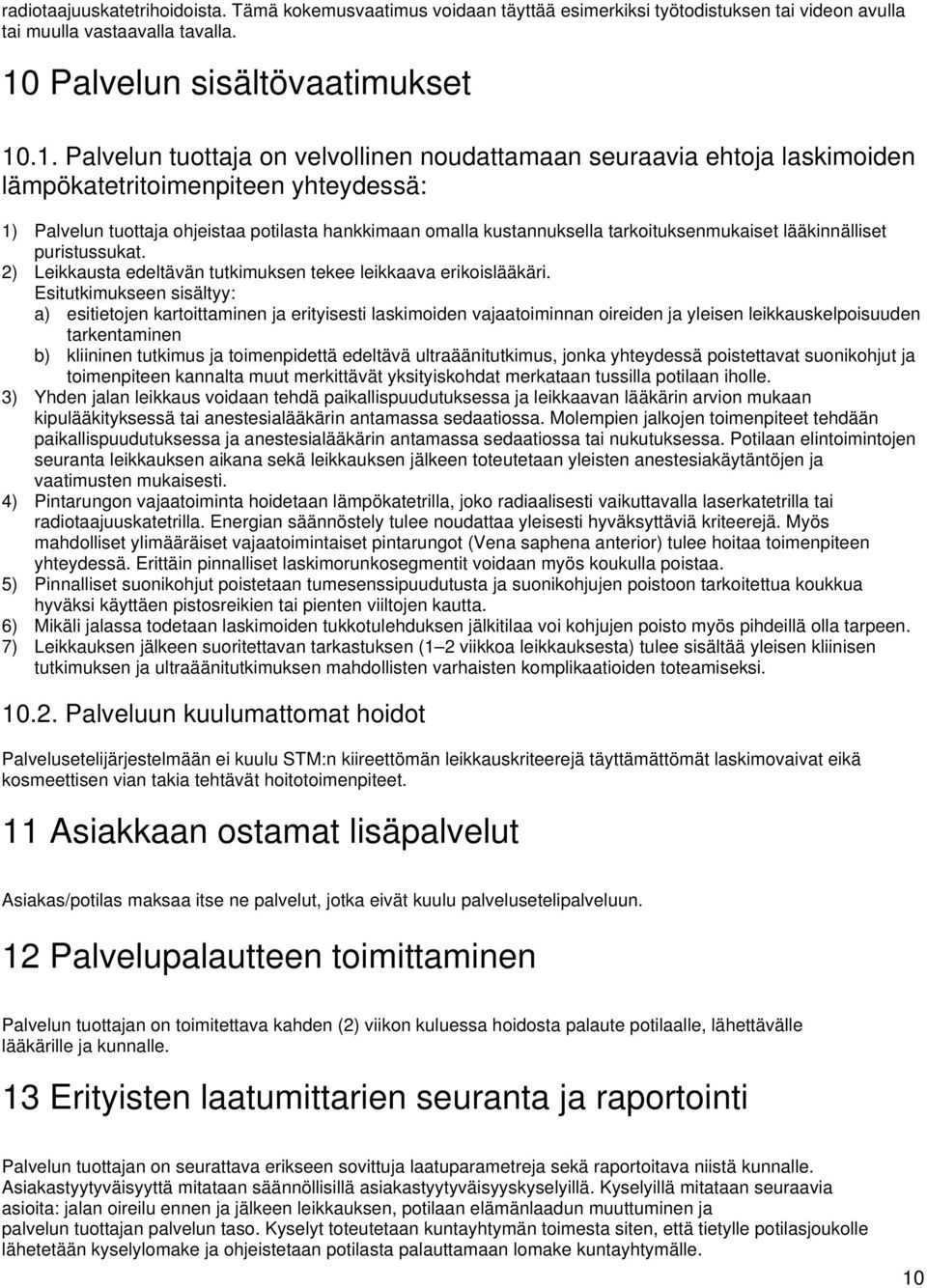.1. Palvelun tuottaja on velvollinen noudattamaan seuraavia ehtoja laskimoiden lämpökatetritoimenpiteen yhteydessä: 1) Palvelun tuottaja ohjeistaa potilasta hankkimaan omalla kustannuksella