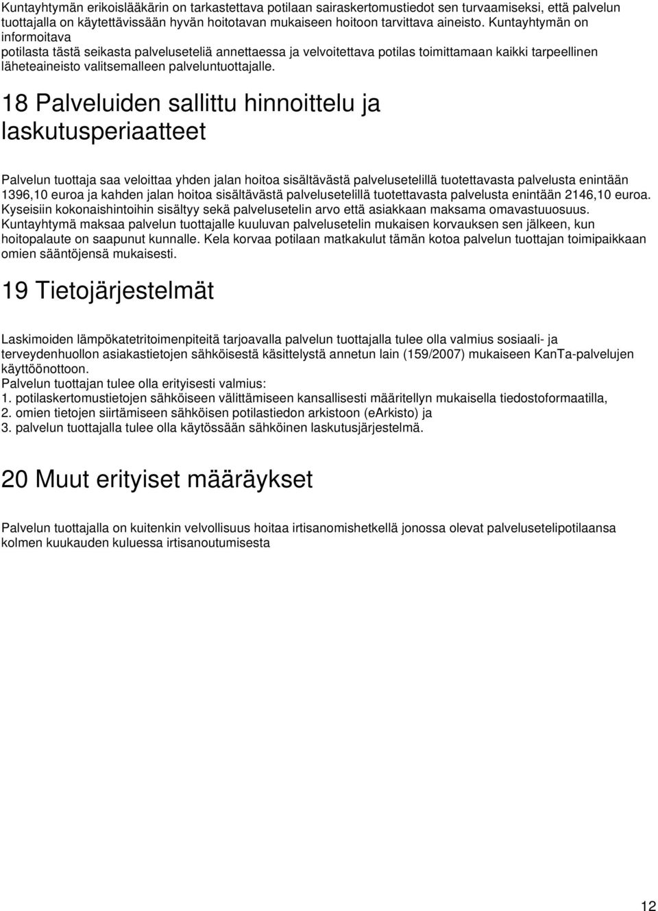 18 Palveluiden sallittu hinnoittelu ja laskutusperiaatteet Palvelun tuottaja saa veloittaa yhden jalan hoitoa sisältävästä palvelusetelillä tuotettavasta palvelusta enintään 1396,10 euroa ja kahden