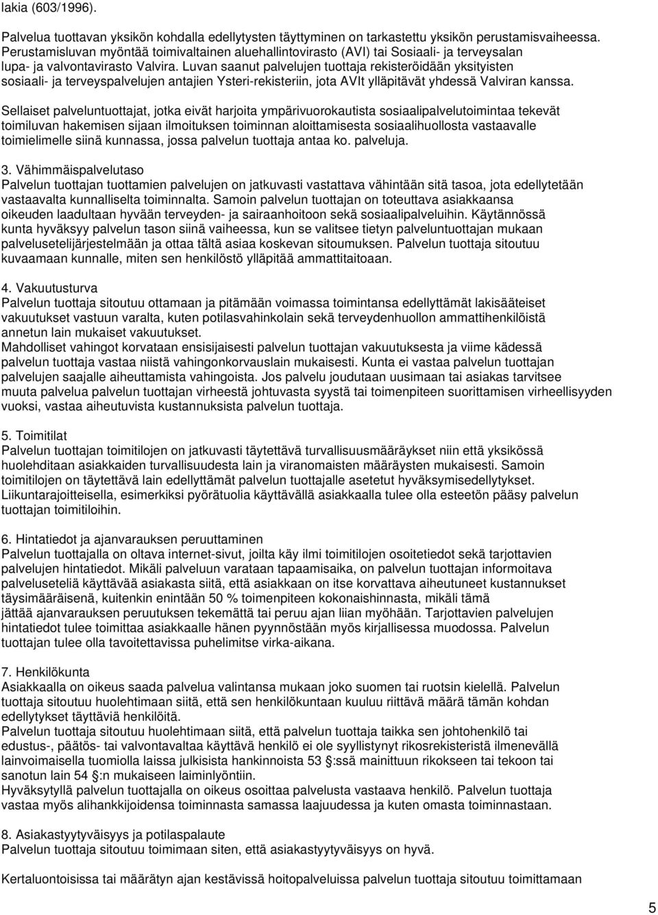 Luvan saanut palvelujen tuottaja rekisteröidään yksityisten sosiaali- ja terveyspalvelujen antajien Ysteri-rekisteriin, jota AVIt ylläpitävät yhdessä Valviran kanssa.