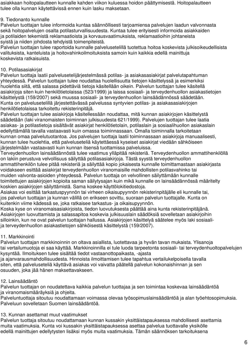 Kuntaa tulee erityisesti informoida asiakkaiden ja potilaiden tekemistä reklamaatioista ja korvausvaatimuksista, reklamaatioihin johtaneista syistä ja niiden johdosta tehdyistä toimenpiteistä.