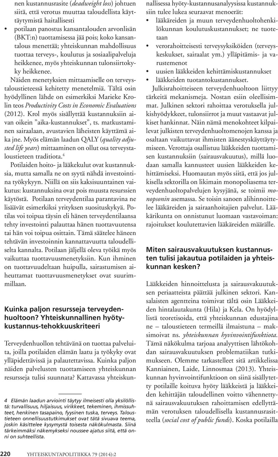 Näiden menetyksien mittaamiselle on terveystaloustieteessä kehitetty menetelmiä. Tältä osin hyödyllinen lähde on esimerkiksi Marieke Krolin teos Productivity Costs in Economic Evaluations (2012).