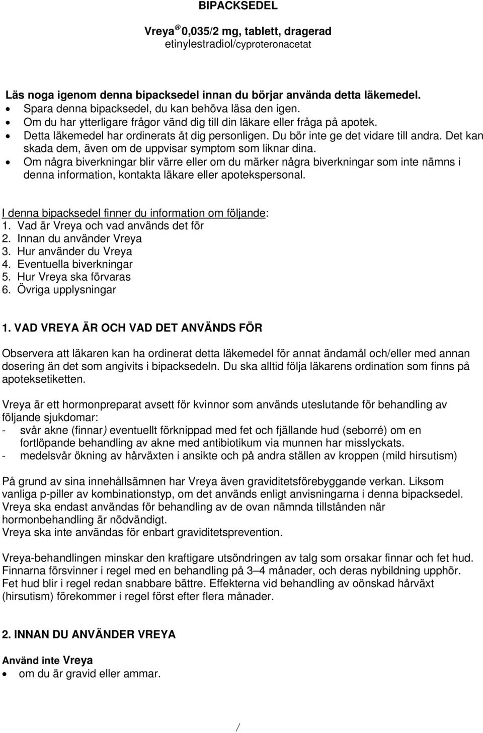 Du bör inte ge det vidare till andra. Det kan skada dem, även om de uppvisar symptom som liknar dina.