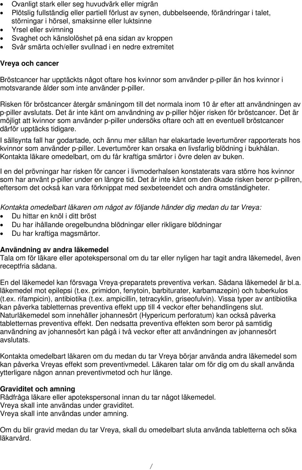 än hos kvinnor i motsvarande ålder som inte använder p-piller. Risken för bröstcancer återgår småningom till det normala inom 10 år efter att användningen av p-piller avslutats.