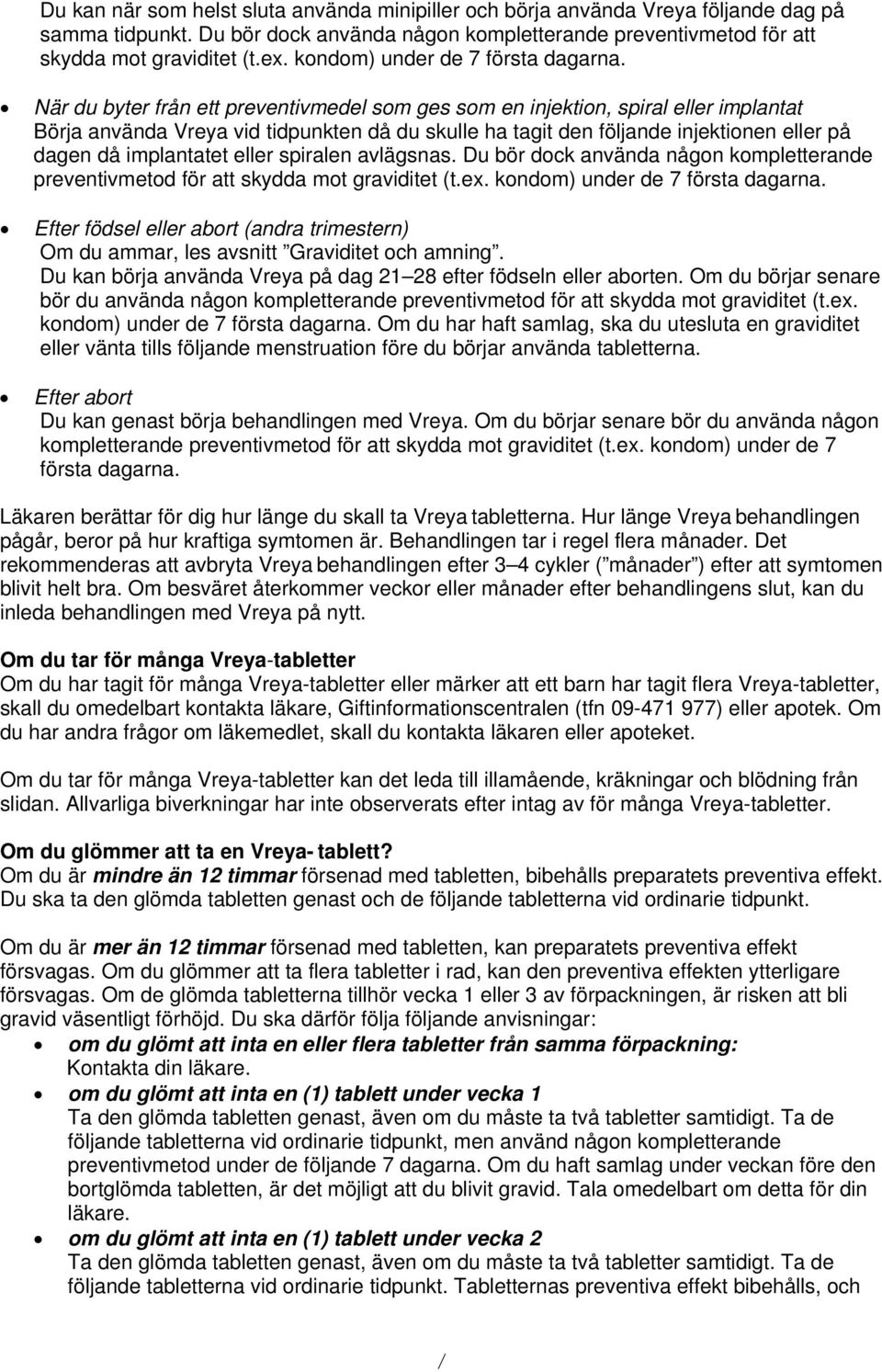 När du byter från ett preventivmedel som ges som en injektion, spiral eller implantat Börja använda Vreya vid tidpunkten då du skulle ha tagit den följande injektionen eller på dagen då implantatet