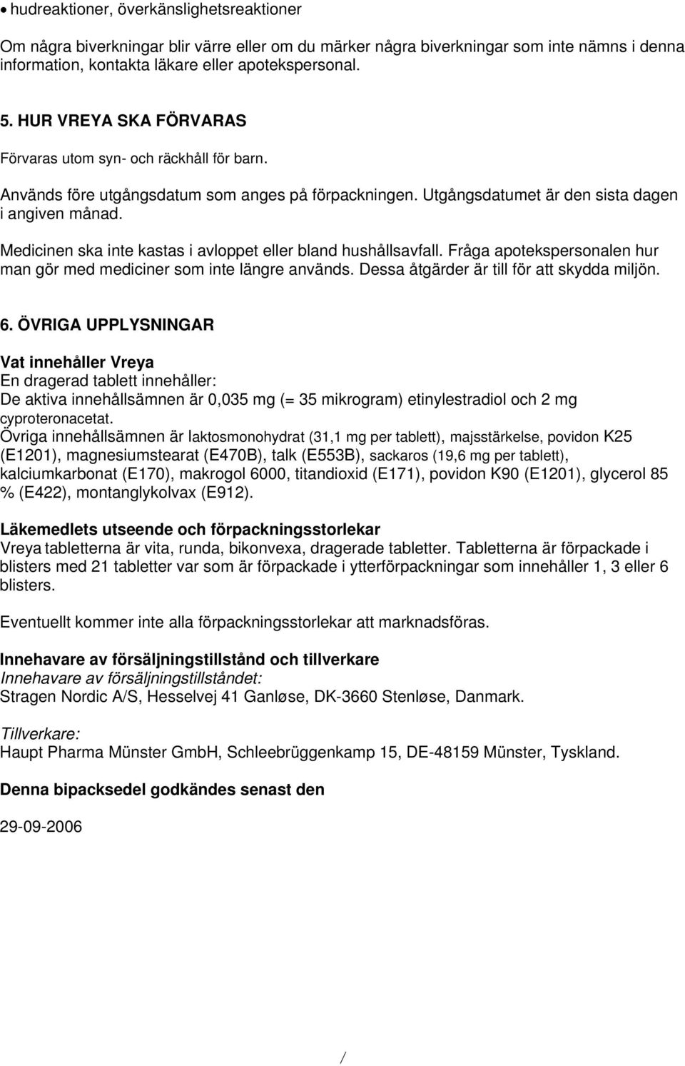 Medicinen ska inte kastas i avloppet eller bland hushållsavfall. Fråga apotekspersonalen hur man gör med mediciner som inte längre används. Dessa åtgärder är till för att skydda miljön. 6.