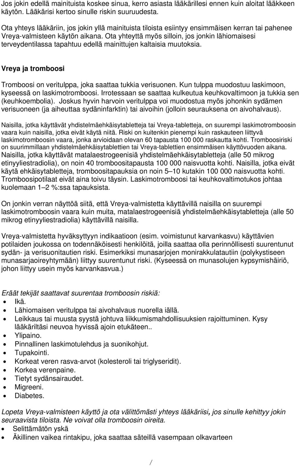 Ota yhteyttä myös silloin, jos jonkin lähiomaisesi terveydentilassa tapahtuu edellä mainittujen kaltaisia muutoksia. Vreya ja tromboosi Tromboosi on veritulppa, joka saattaa tukkia verisuonen.