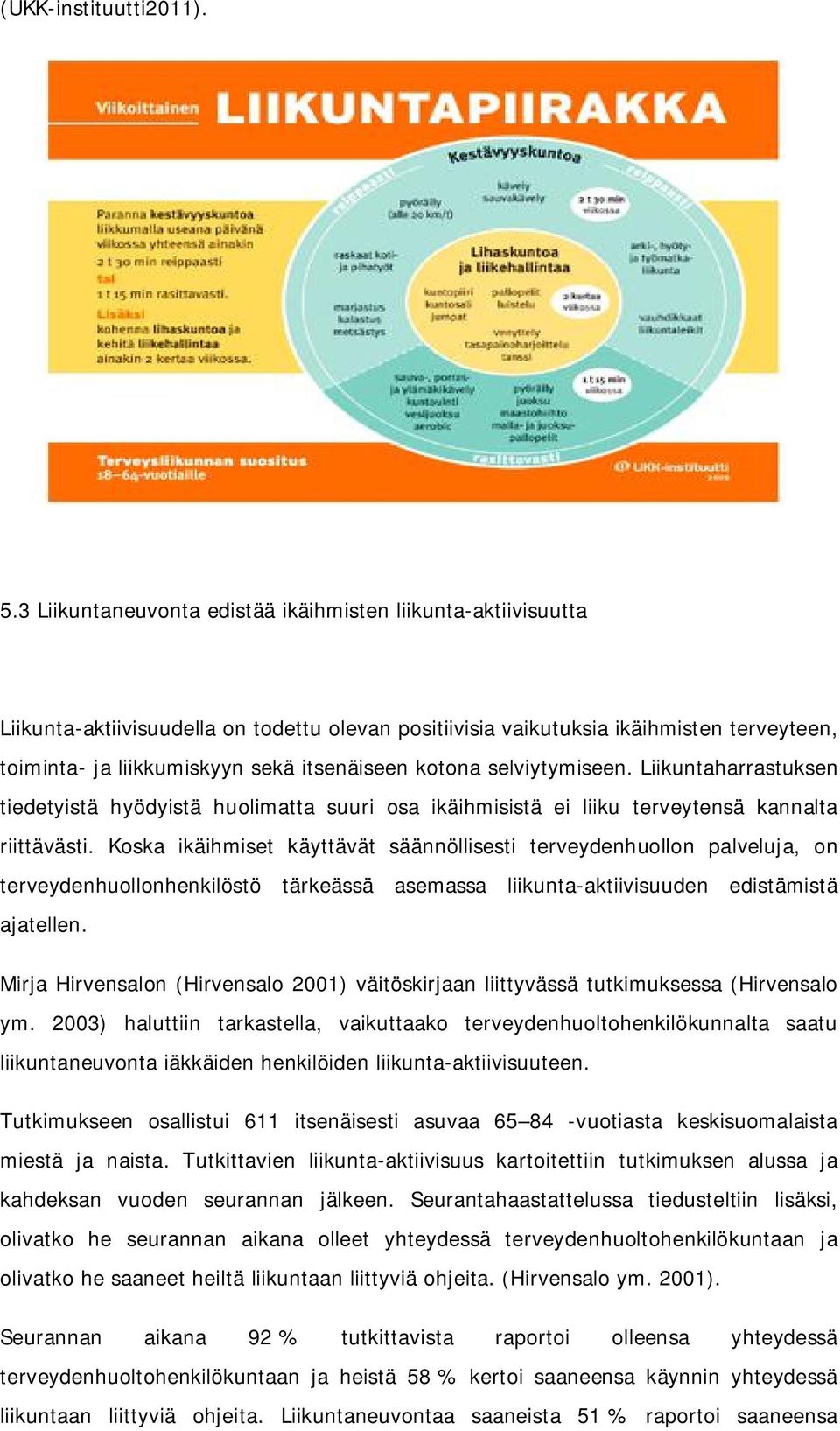 kotona selviytymiseen. Liikuntaharrastuksen tiedetyistä hyödyistä huolimatta suuri osa ikäihmisistä ei liiku terveytensä kannalta riittävästi.