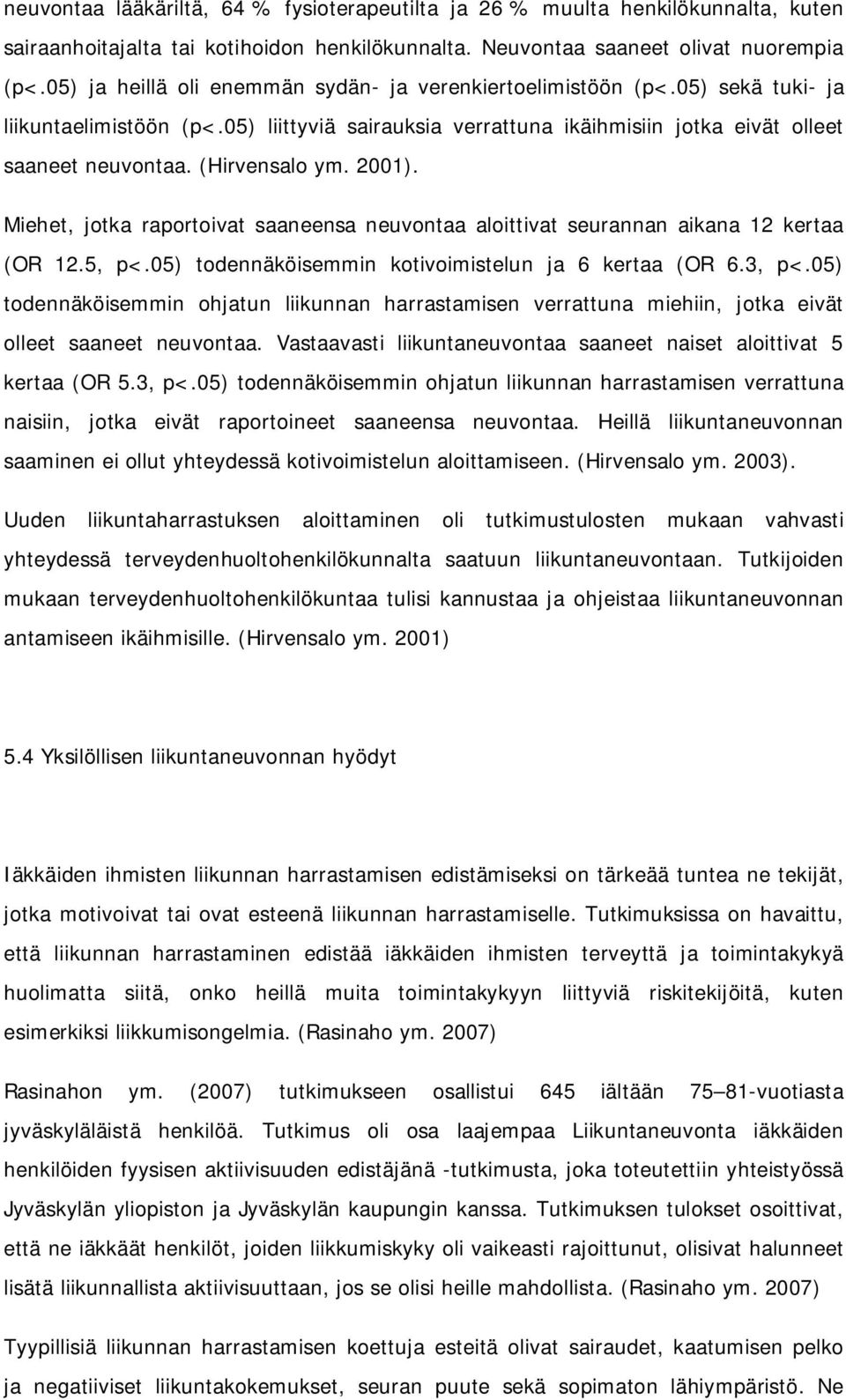 (Hirvensalo ym. 2001). Miehet, jotka raportoivat saaneensa neuvontaa aloittivat seurannan aikana 12 kertaa (OR 12.5, p<.05) todennäköisemmin kotivoimistelun ja 6 kertaa (OR 6.3, p<.