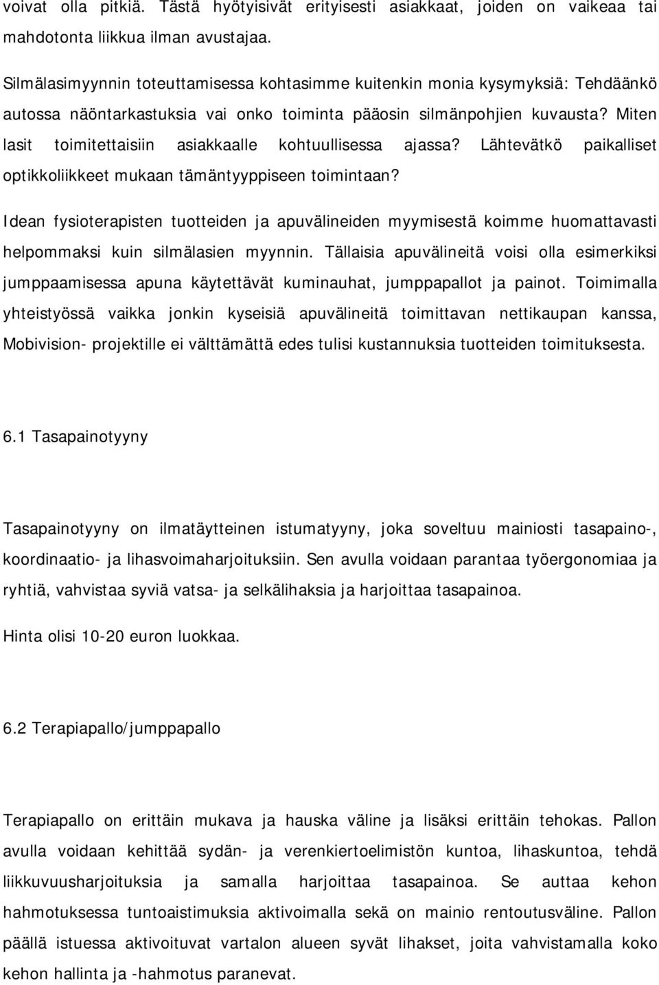 Miten lasit toimitettaisiin asiakkaalle kohtuullisessa ajassa? Lähtevätkö paikalliset optikkoliikkeet mukaan tämäntyyppiseen toimintaan?