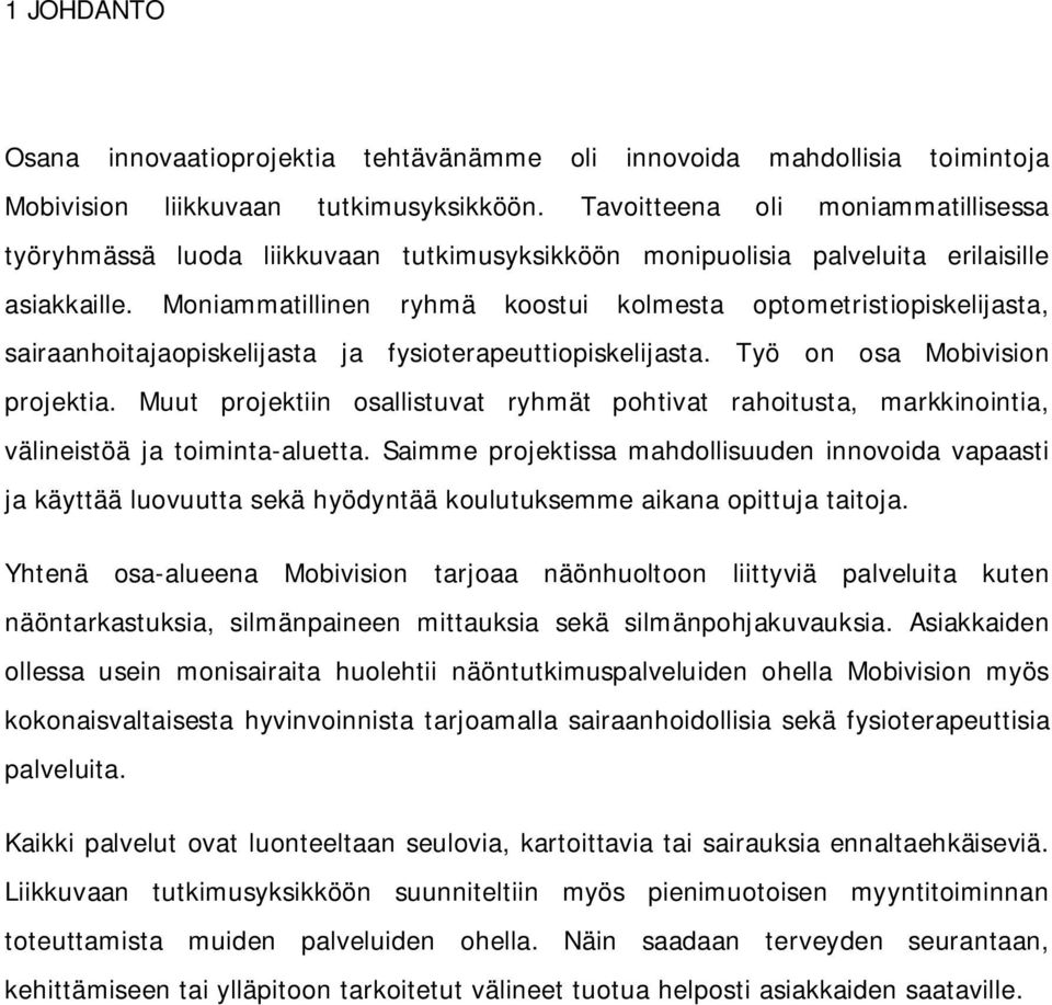 Moniammatillinen ryhmä koostui kolmesta optometristiopiskelijasta, sairaanhoitajaopiskelijasta ja fysioterapeuttiopiskelijasta. Työ on osa Mobivision projektia.