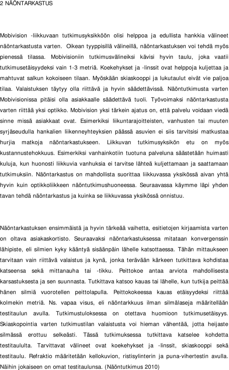 Koekehykset ja -linssit ovat helppoja kuljettaa ja mahtuvat salkun kokoiseen tilaan. Myöskään skiaskooppi ja lukutaulut eivät vie paljoa tilaa.