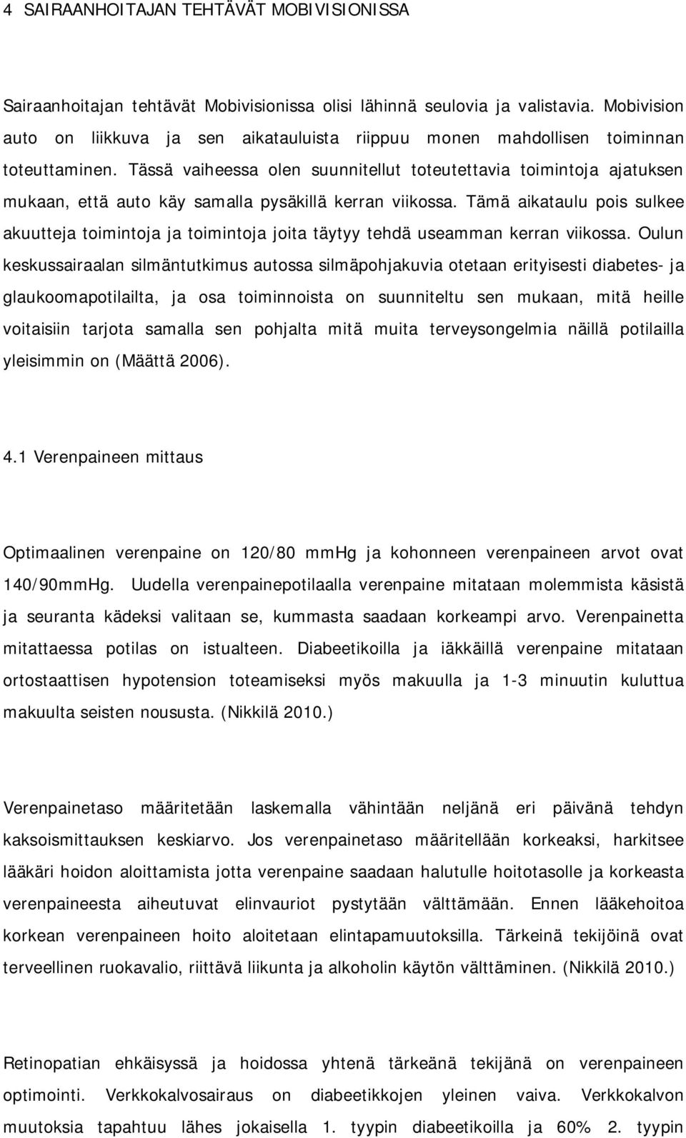 Tässä vaiheessa olen suunnitellut toteutettavia toimintoja ajatuksen mukaan, että auto käy samalla pysäkillä kerran viikossa.