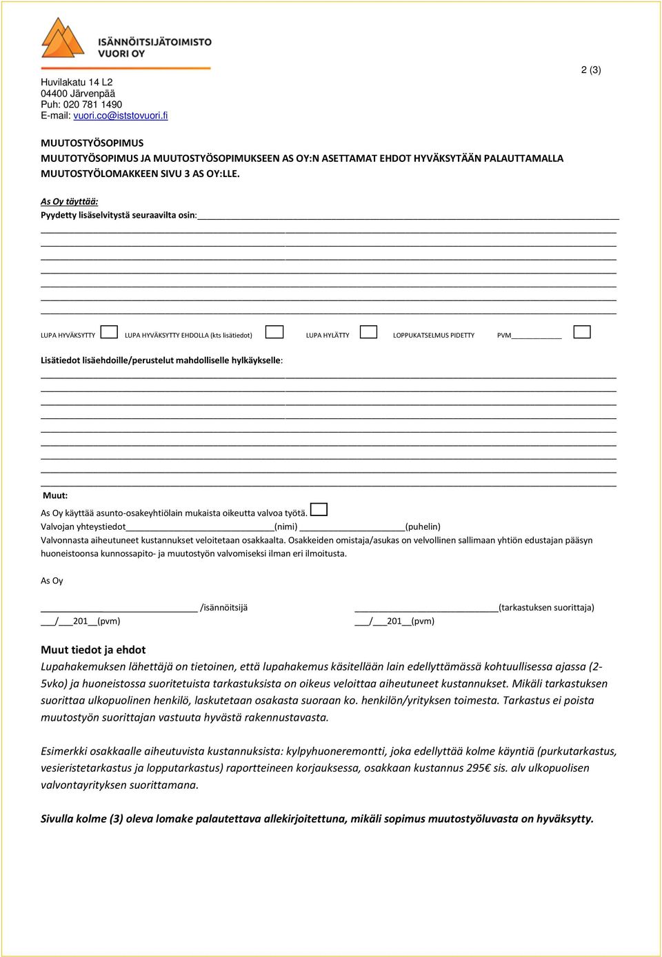As Oy täyttää: Pyydetty lisäselvitystä seuraavilta osin: LUPA HYVÄKSYTTY, LUPA HYVÄKSYTTY EHDOLLA (kts lisätiedot) LUPA HYLÄTTY LOPPUKATSELMUS PIDETTY PVM Lisätiedot lisäehdoille/perustelut