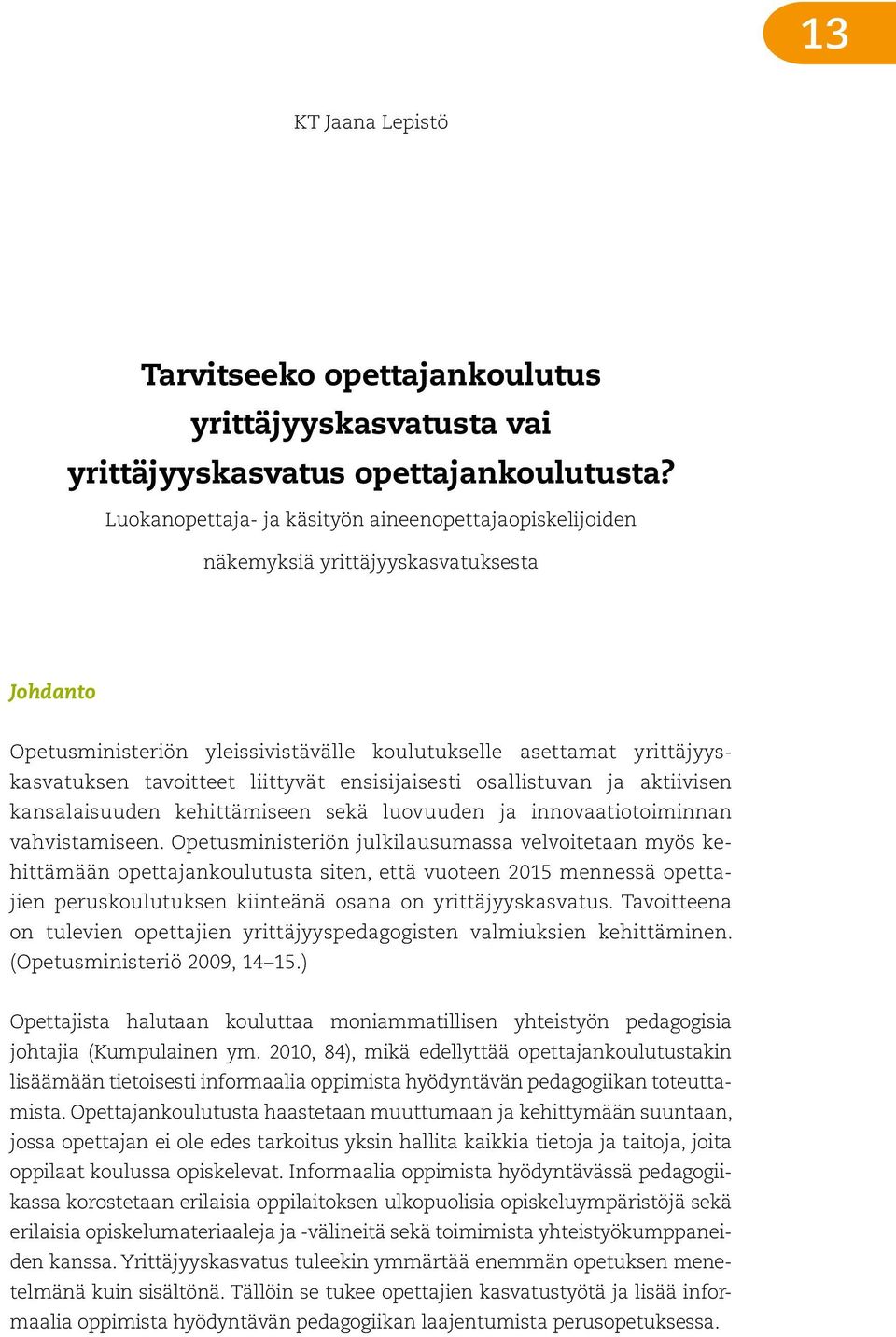 liittyvät ensisijaisesti osallistuvan ja aktiivisen kansalaisuuden kehittämiseen sekä luovuuden ja innovaatiotoiminnan vahvistamiseen.