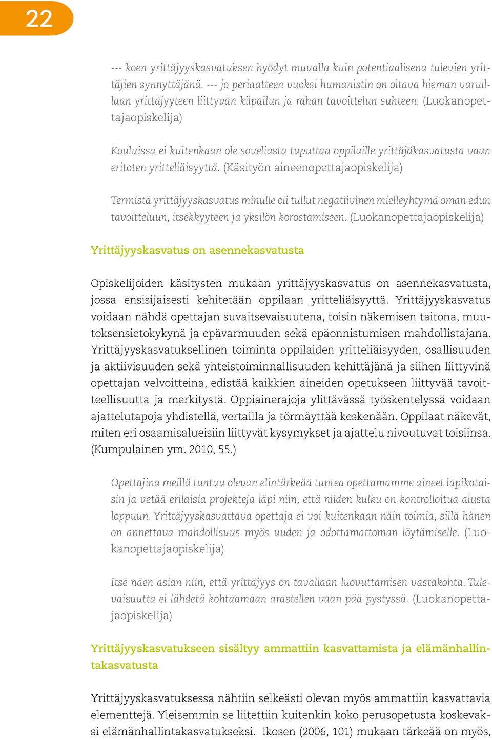 (Luokanopettajaopiskelija) Kouluissa ei kuitenkaan ole soveliasta tuputtaa oppilaille yrittäjäkasvatusta vaan eritoten yritteliäisyyttä.