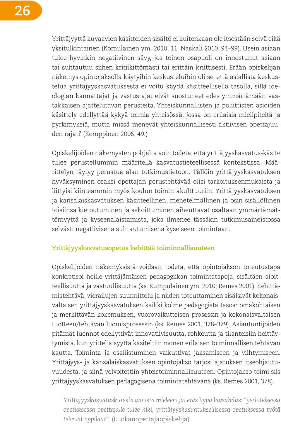 Erään opiskelijan näkemys opintojaksolla käytyihin keskusteluihin oli se, että asiallista keskustelua yrittäjyyskasvatuksesta ei voitu käydä käsitteellisellä tasolla, sillä ideologian kannattajat ja