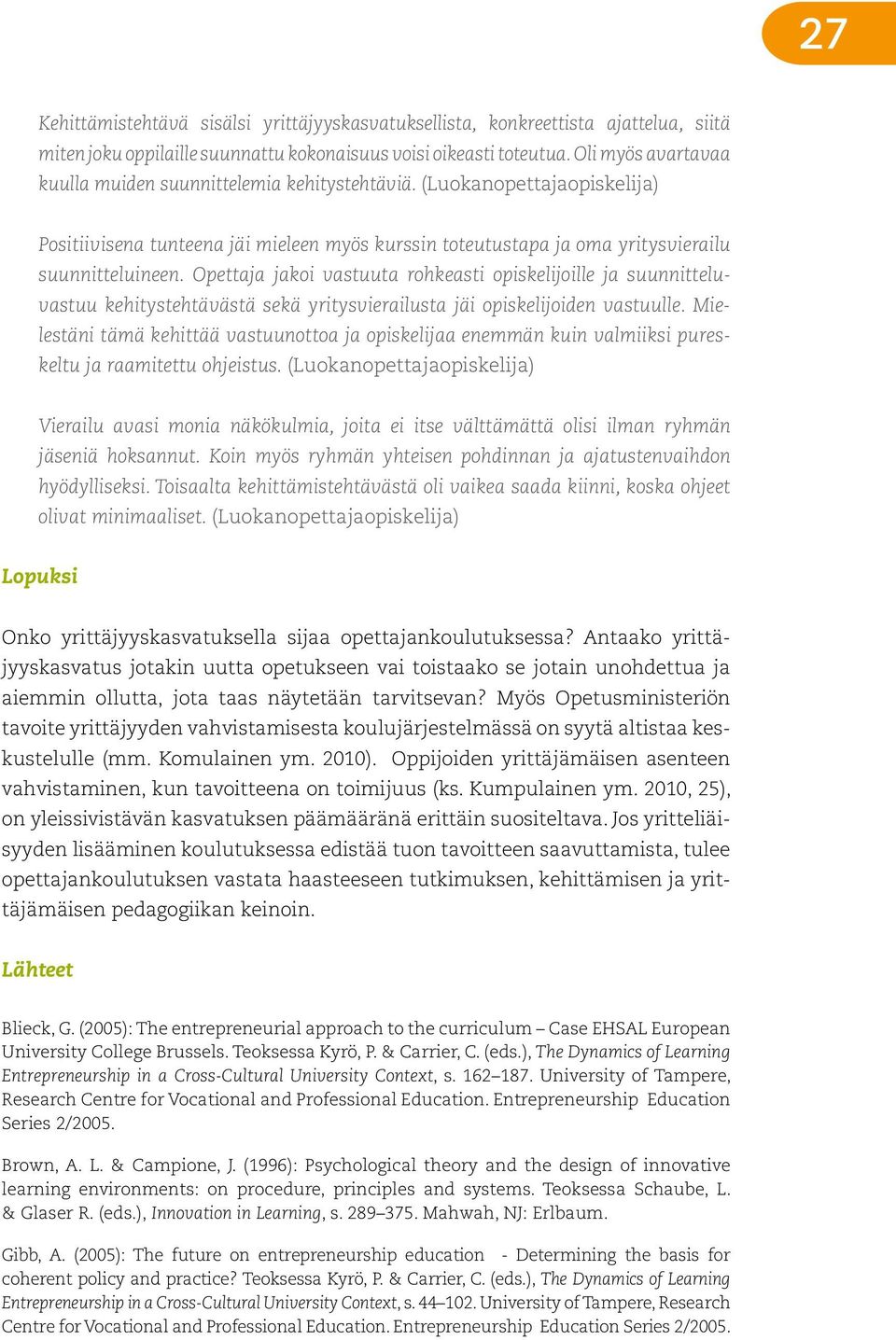 Opettaja jakoi vastuuta rohkeasti opiskelijoille ja suunnitteluvastuu kehitystehtävästä sekä yritysvierailusta jäi opiskelijoiden vastuulle.