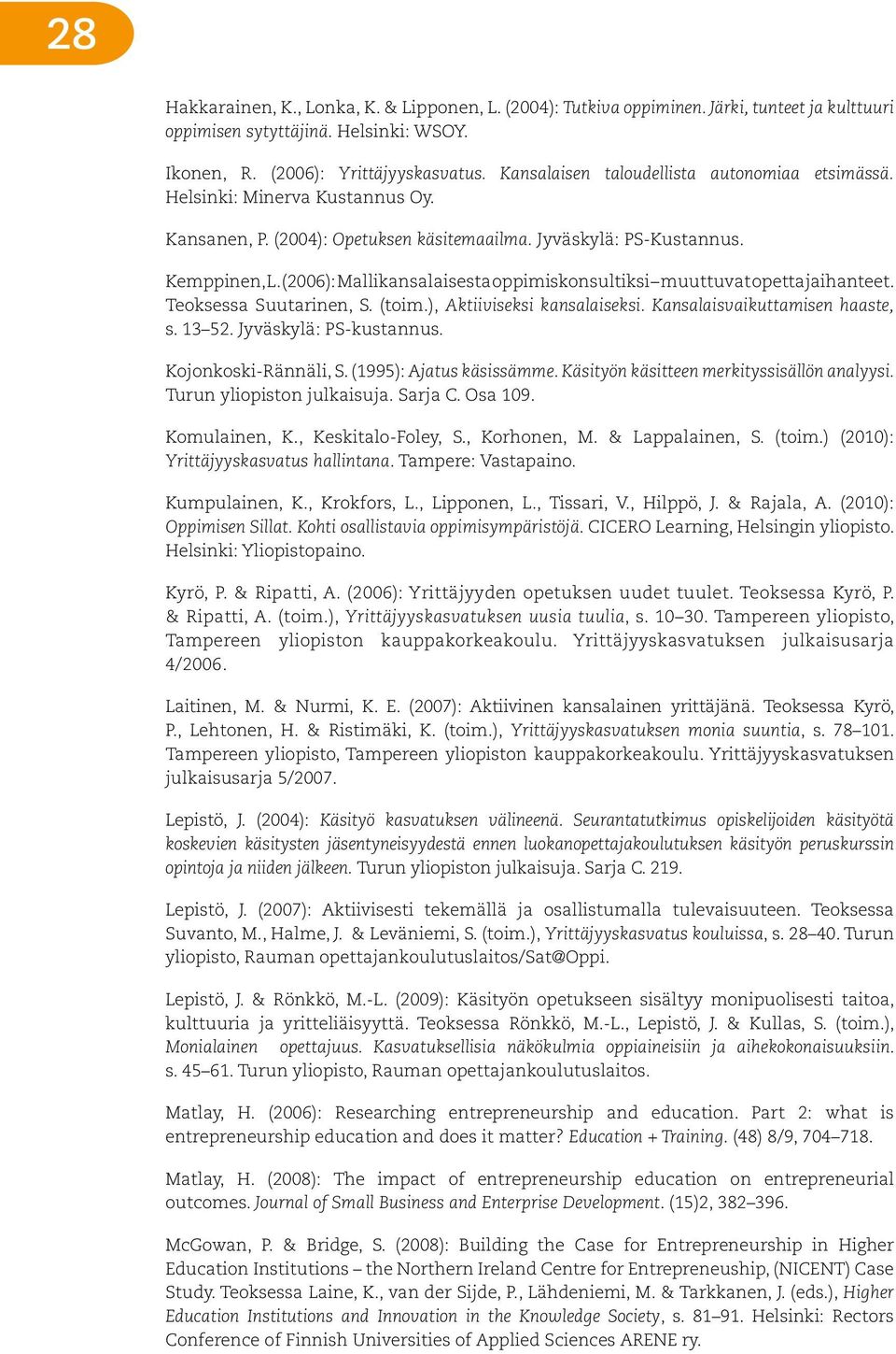 (2006): Mallikansalaisesta oppimiskonsultiksi muuttuvat opettajaihanteet. Teoksessa Suutarinen, S. (toim.), Aktiiviseksi kansalaiseksi. Kansalaisvaikuttamisen haaste, s. 13 52.