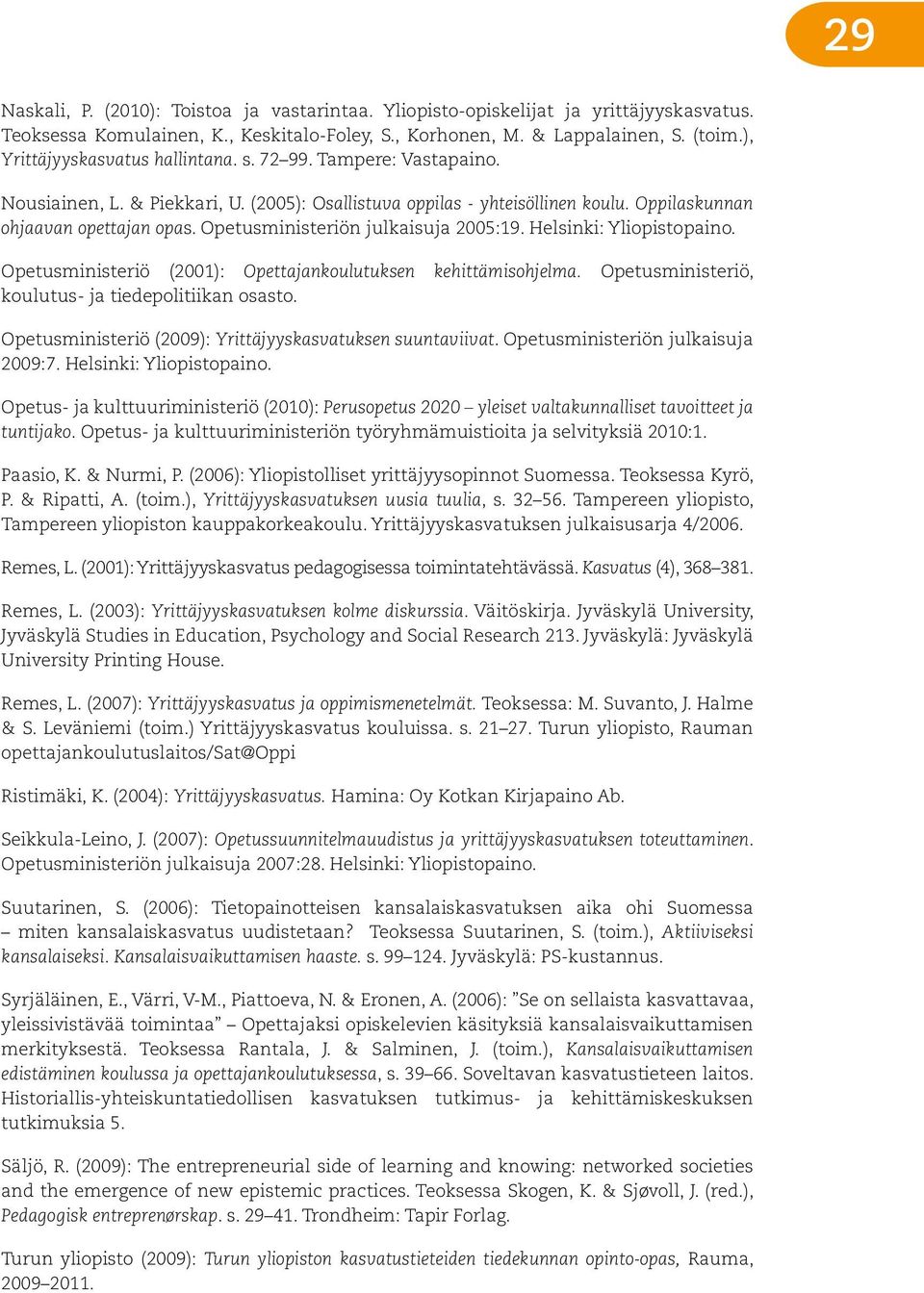 Opetusministeriön julkaisuja 2005:19. Helsinki: Yliopistopaino. Opetusministeriö (2001): Opettajankoulutuksen kehittämisohjelma. Opetusministeriö, koulutus- ja tiedepolitiikan osasto.