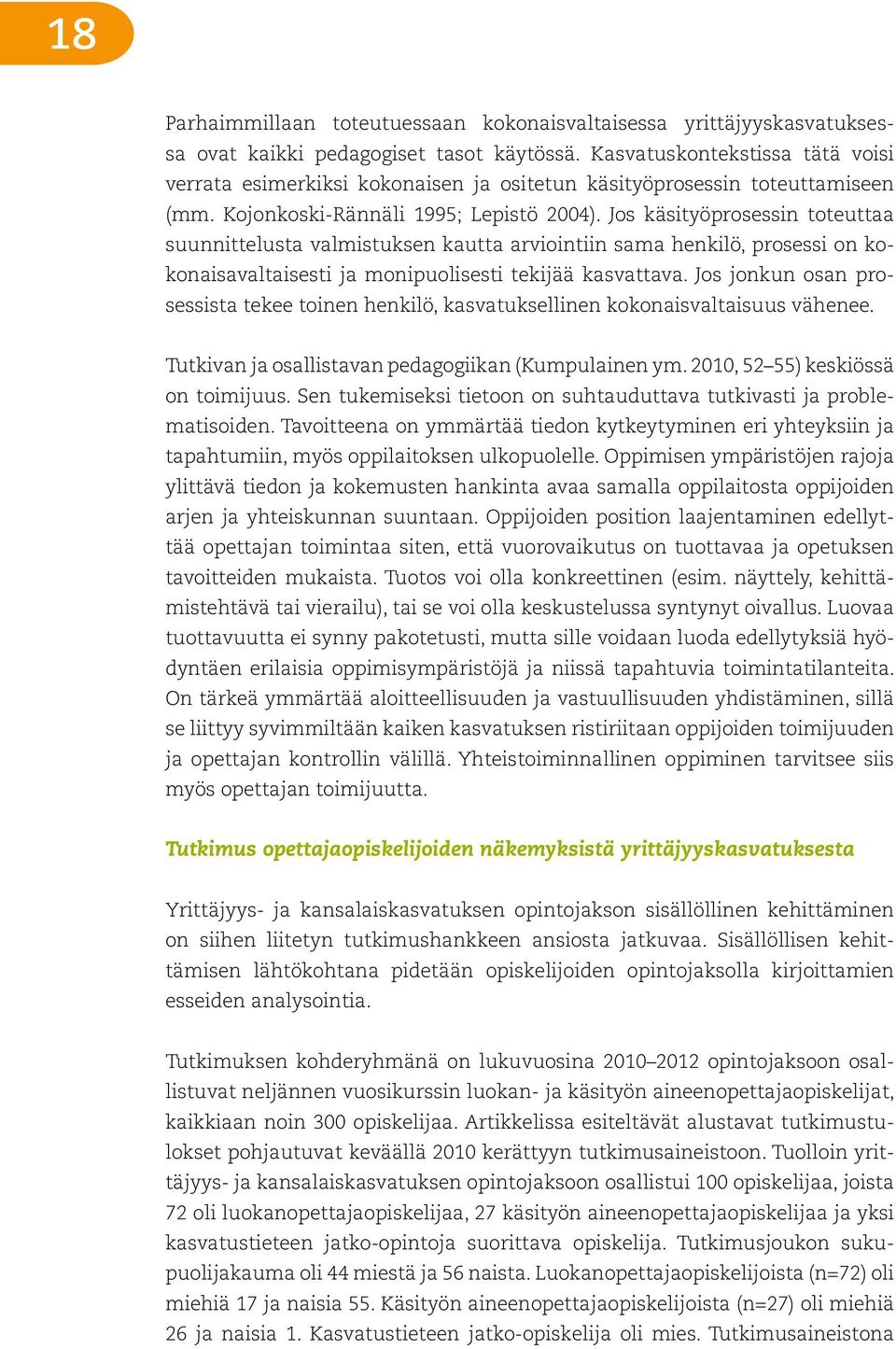 Jos käsityöprosessin toteuttaa suunnittelusta valmistuksen kautta arviointiin sama henkilö, prosessi on kokonaisavaltaisesti ja monipuolisesti tekijää kasvattava.