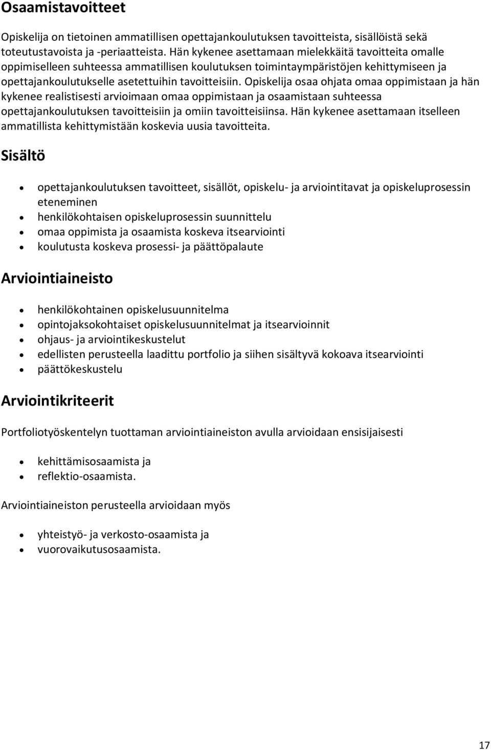 Opiskelija osaa ohjata omaa oppimistaan ja hän kykenee realistisesti arvioimaan omaa oppimistaan ja osaamistaan suhteessa opettajankoulutuksen tavoitteisiin ja omiin tavoitteisiinsa.