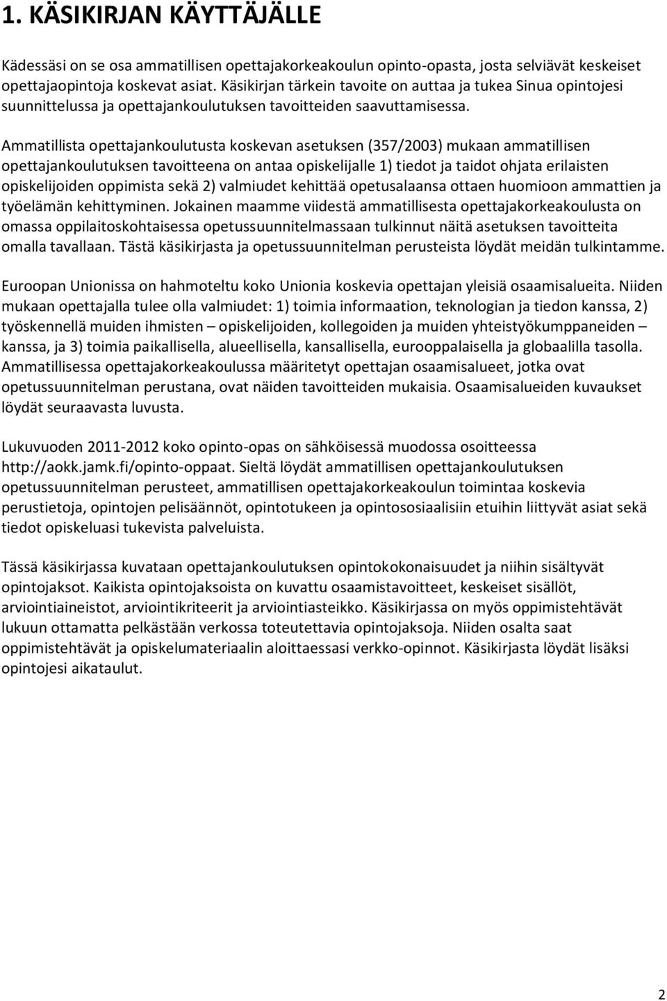 Ammatillista opettajankoulutusta koskevan asetuksen (357/2003) mukaan ammatillisen opettajankoulutuksen tavoitteena on antaa opiskelijalle 1) tiedot ja taidot ohjata erilaisten opiskelijoiden