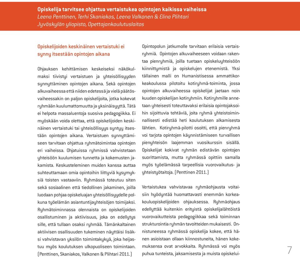 Sekä opintojen alkuvaiheessa että niiden edetessä ja vielä päätösvaiheessakin on paljon opiskelijoita, jotka kokevat ryhmään kuulumattomuutta ja yksinäisyyttä.