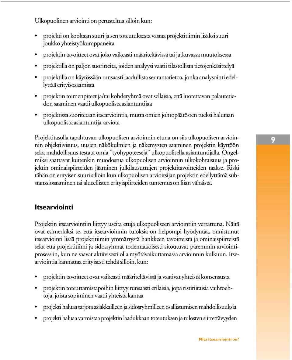 seurantatietoa, jonka analysointi edellyttää erityisosaamista projektin toimenpiteet ja/tai kohderyhmä ovat sellaisia, että luotettavan palautetiedon saaminen vaatii ulkopuolista asiantuntijaa